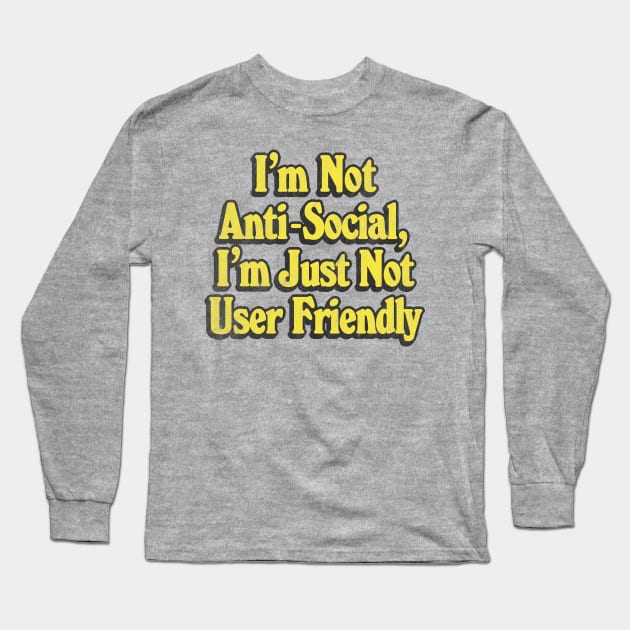 I'm Not Anti-Social, I'm Just Not User Friendly - Retro Typographic Design Long Sleeve T-Shirt by DankFutura